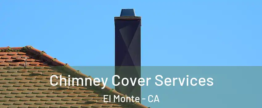  Chimney Cover Services El Monte - CA