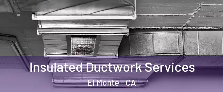  Insulated Ductwork Services El Monte - CA