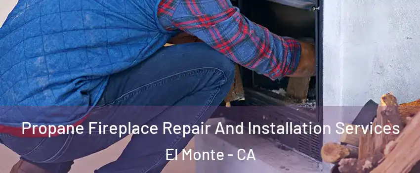  Propane Fireplace Repair And Installation Services El Monte - CA