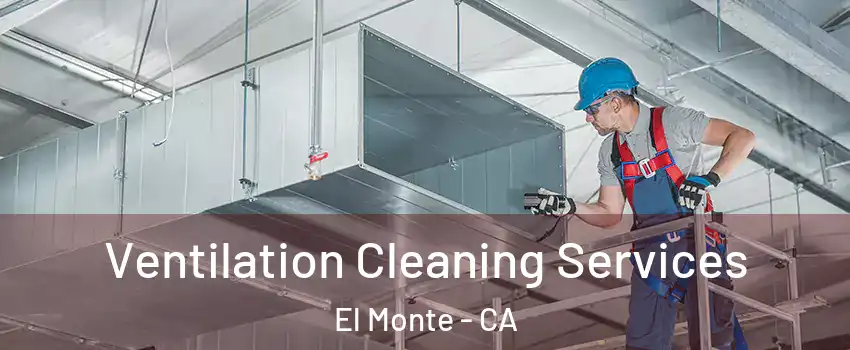  Ventilation Cleaning Services El Monte - CA